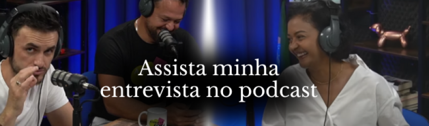 assista minha entrevista no podcast
